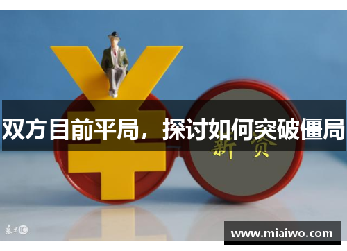 双方目前平局，探讨如何突破僵局